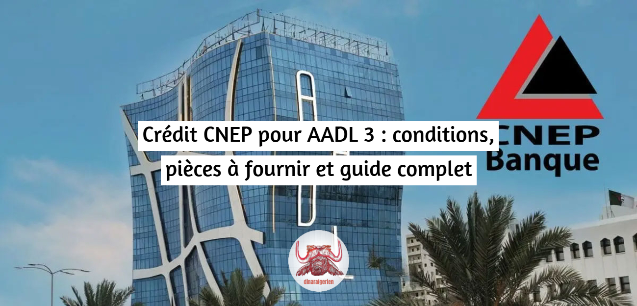 Crédit CNEP pour AADL 3 : conditions, pièces à fournir et guide complet